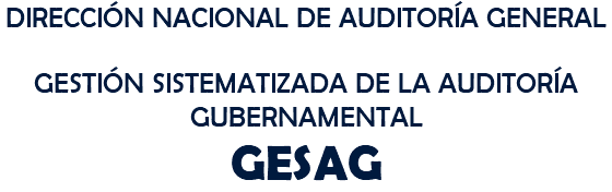DIRECCIÓN NACIONAL DE AUDITORÍA GENERAL GESTIÓN SISTEMATIZADA DE LA AUDITORÍA GUBERNAMENTAL GESAG